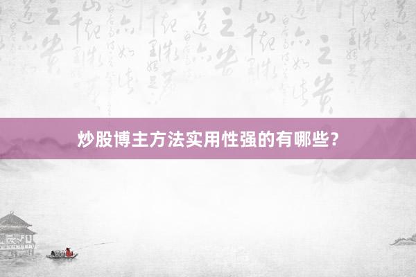 炒股博主方法实用性强的有哪些？